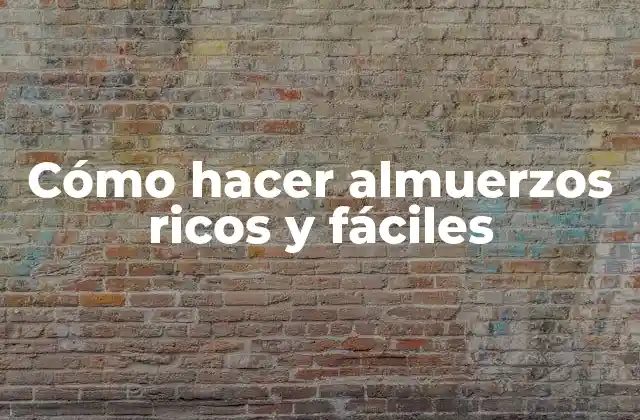 Cómo Hacer Almuerzos Ricos y Fáciles