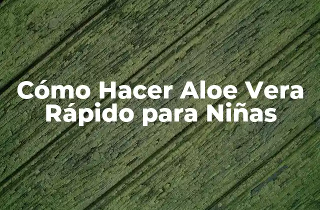 Cómo Hacer Aloe Vera Rápido para Niñas