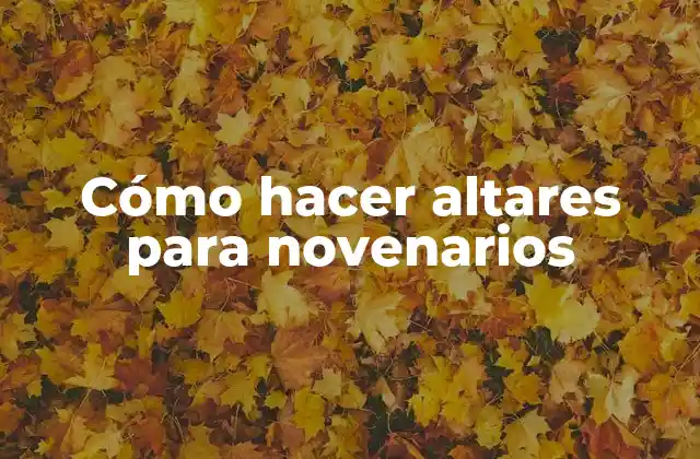 Cómo Hacer Altares para Novenarios 2 ¿Qué es un altar para novenarios y para qué sirve?
