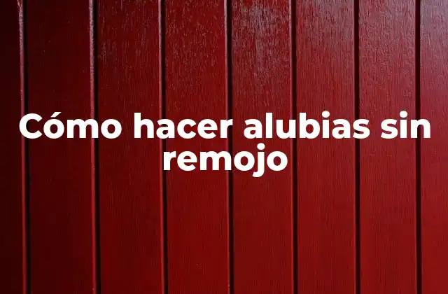 Cómo Hacer Alubias sin Remojo 2 ¿Qué son las alubias?