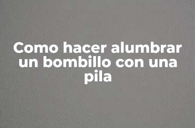 Como Hacer Alumbrar un Bombillo con una Pila