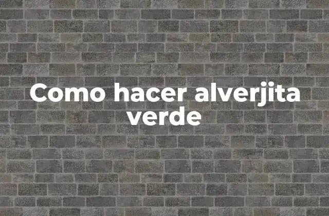 Como Hacer Alverjita Verde