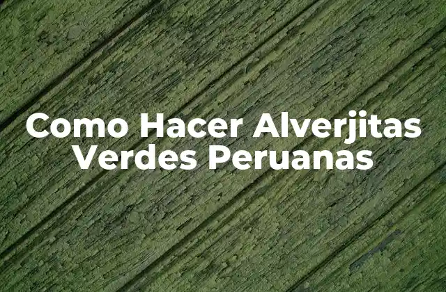 Como Hacer Alverjitas Verdes Peruanas