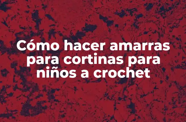 Cómo Hacer Amarras para Cortinas para Niños a Crochet