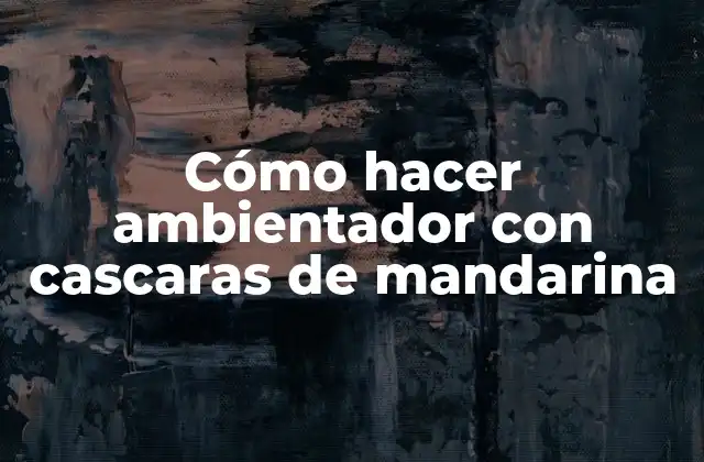 Cómo Hacer Ambientador con Cascaras de Mandarina 2 Cómo hacer ambientador con cascaras de mandarina