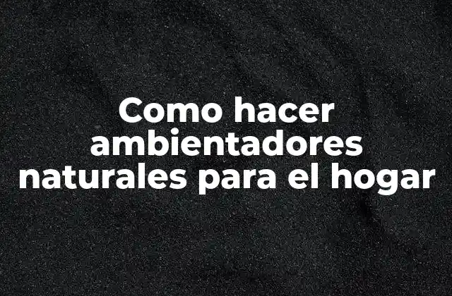 Como Hacer Ambientadores Naturales para el Hogar