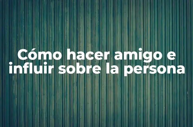 Cómo Hacer Amigo e Influir sobre la Persona 2 Cómo hacer amigo e influir sobre la persona