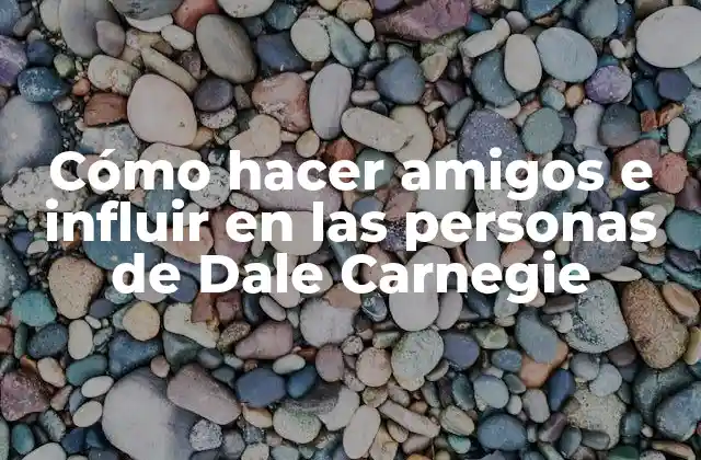 Cómo Hacer Amigos e Influir en las Personas de Dale Carnegie