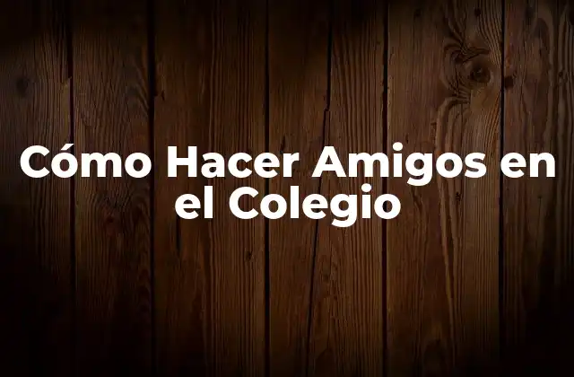 Cómo Hacer Amigos en el Colegio 2 Cómo Hacer Amigos en el Colegio