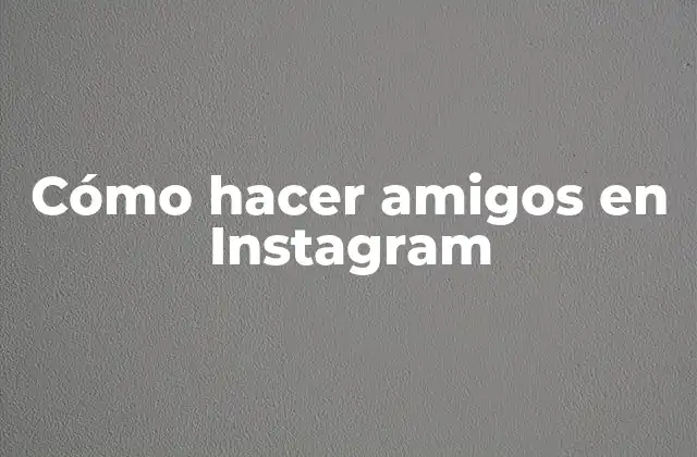 Cómo Hacer Amigos en Instagram 2 Cómo hacer amigos en Instagram