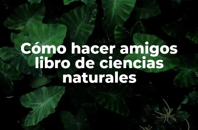 Cómo Hacer Amigos Libro de Ciencias Naturales