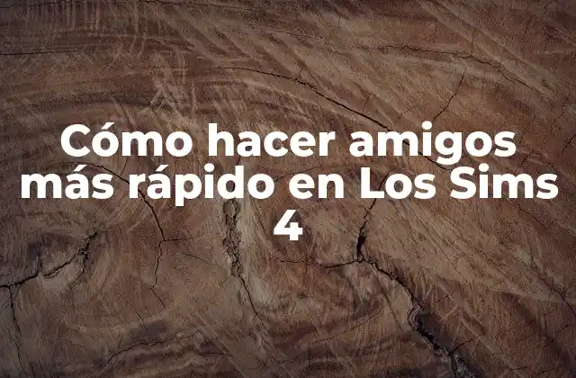Cómo Hacer Amigos Más Rápido en los Sims 4