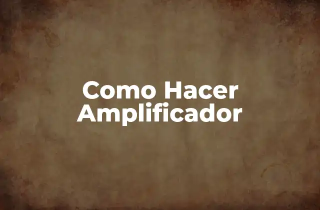 Como Hacer Amplificador
