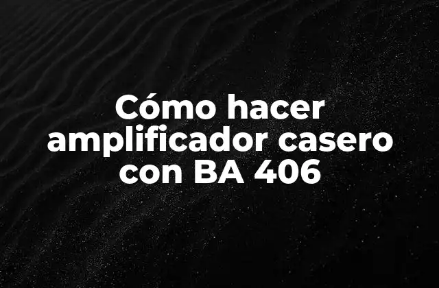 Cómo Hacer Amplificador Casero con Ba 406