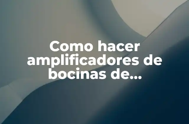 Como Hacer Amplificadores de Bocinas de Computadora