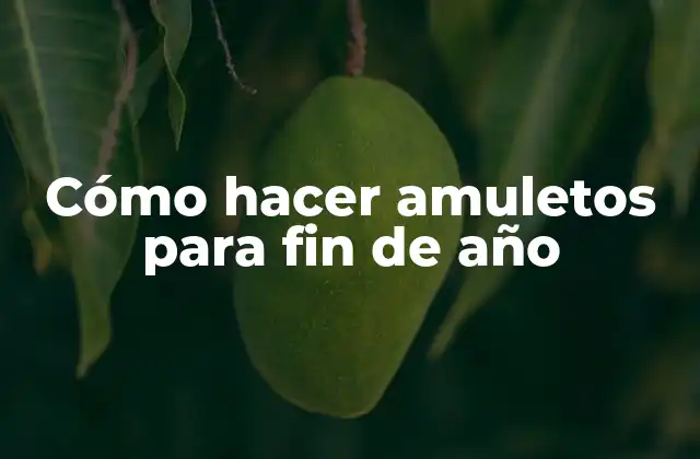 Cómo Hacer Amuletos para Fin de Año