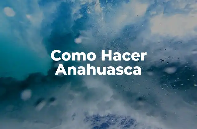 Anahuasca, ¿Qué es y Para Qué Sirve?