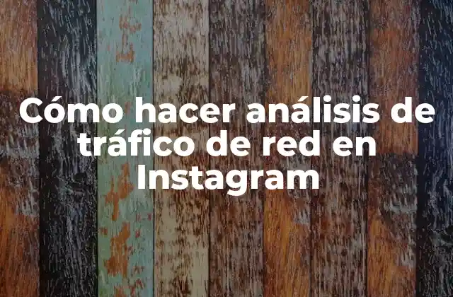 Cómo Hacer Análisis de Tráfico de Red en Instagram