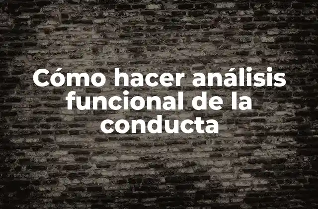 Cómo Hacer Análisis Funcional de la Conducta