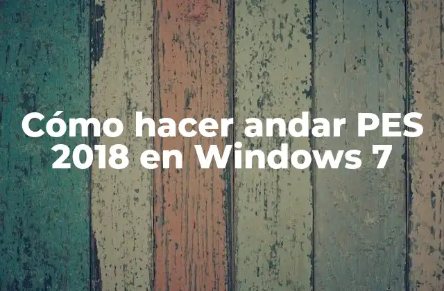 Cómo Hacer Andar Pes 2018 en Windows 7