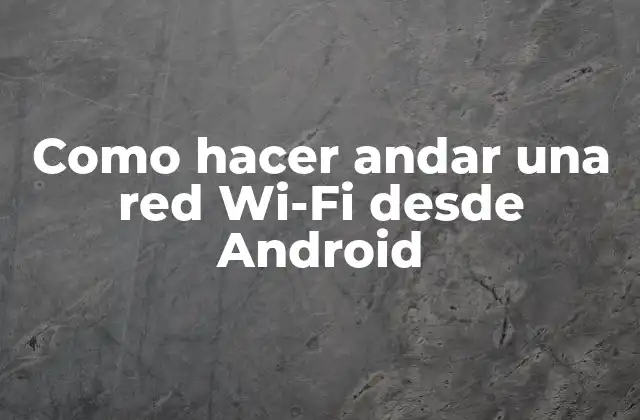 Como Hacer Andar una Red Wi-fi desde Android
