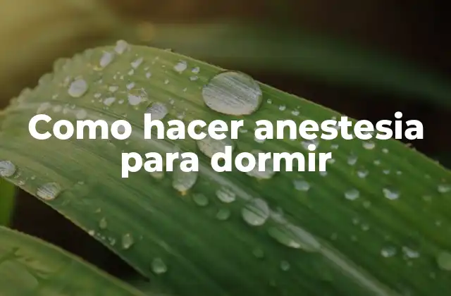 Como Hacer Anestesia para Dormir