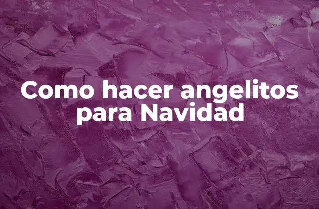 Como Hacer Angelitos para Navidad 2 ¿Qué son los angelitos navideños?