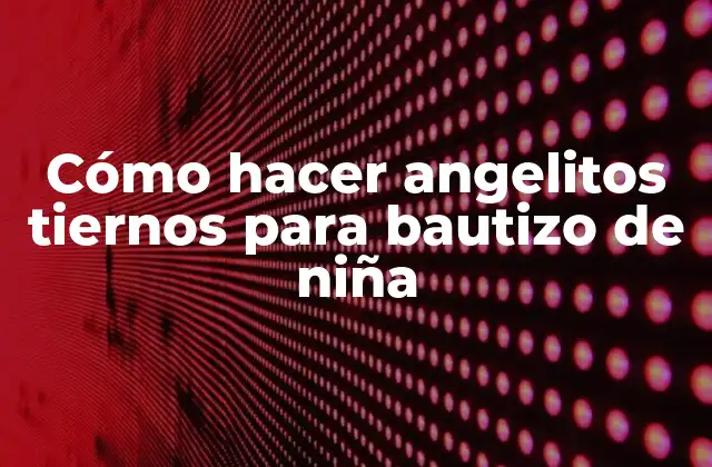 Cómo Hacer Angelitos Tiernos para Bautizo de Niña