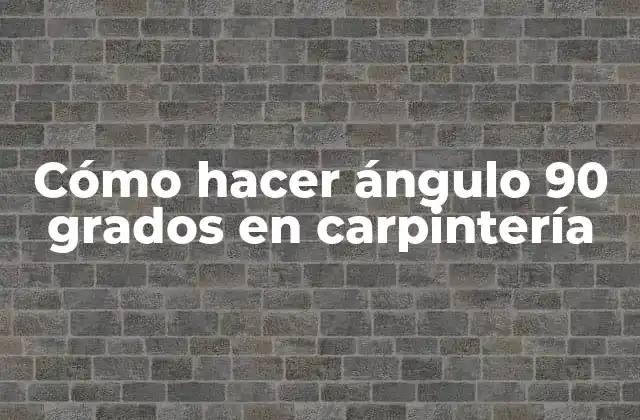 Cómo hacer ángulo 90 grados en carpintería