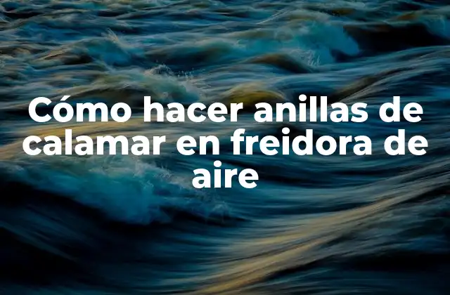 Cómo Hacer Anillas de Calamar en Freidora de Aire