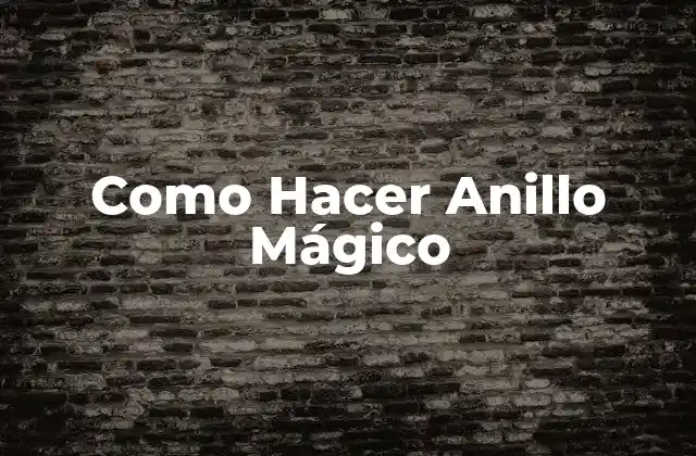 Como Hacer Anillo Mágico 2 ¿Qué es un Anillo Mágico?