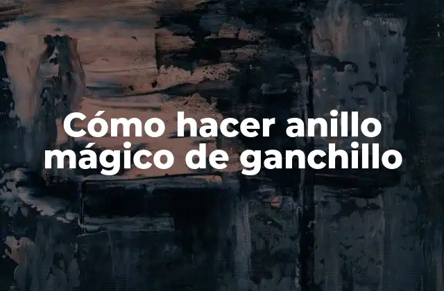 ¿Qué es un anillo mágico de ganchillo?