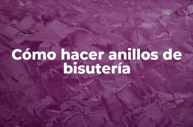 Cómo Hacer Anillos de Bisutería