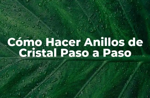 Cómo Hacer Anillos de Cristal Paso a Paso