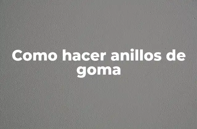 Como Hacer Anillos de Goma 2 ¿Qué son los anillos de goma?