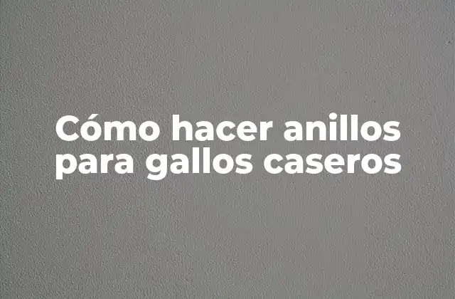 Cómo Hacer Anillos para Gallos Caseros