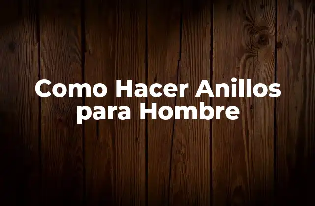 Como Hacer Anillos para Hombre