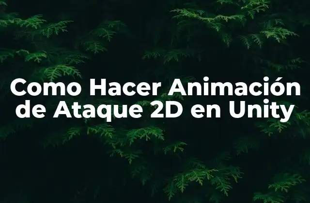Qué es la Animación de Ataque 2D en Unity