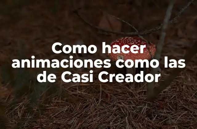 Como Hacer Animaciones como las de Casi Creador 2 ¿Qué son las animaciones como las de Casi Creador?