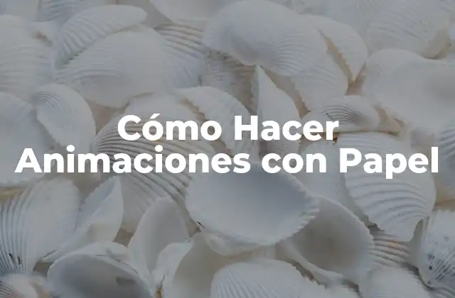 Cómo Hacer Animaciones con Papel