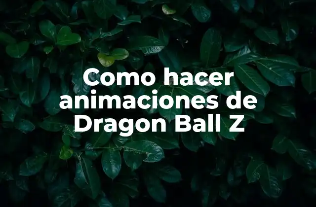 Como Hacer Animaciones de Dragon Ball Z