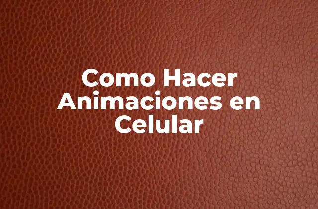 Como Hacer Animaciones en Celular