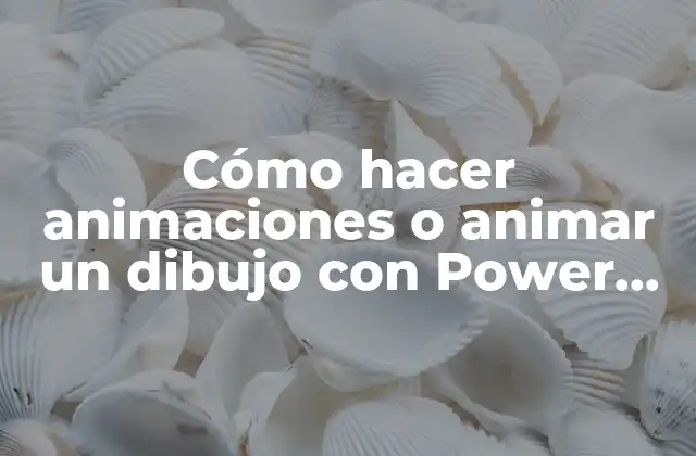 Cómo hacer animaciones o animar un dibujo con Power Point