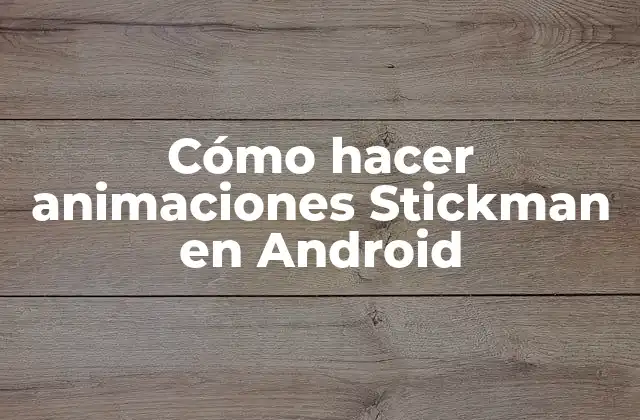 Cómo Hacer Animaciones Stickman en Android