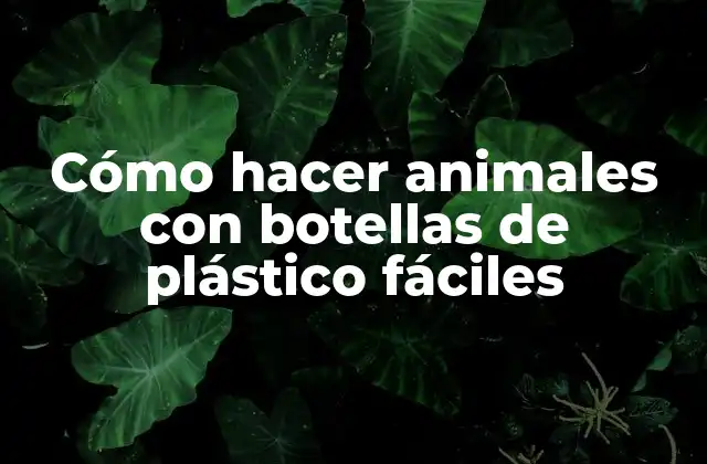Cómo hacer animales con botellas de plástico fáciles
