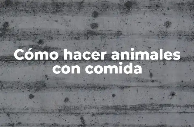Cómo Hacer Animales con Comida