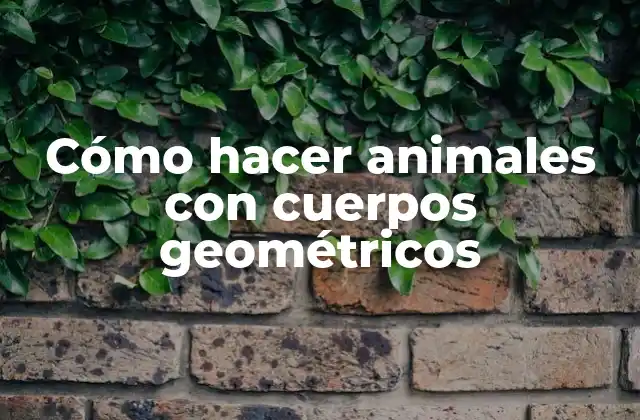 Cómo Hacer Animales con Cuerpos Geométricos