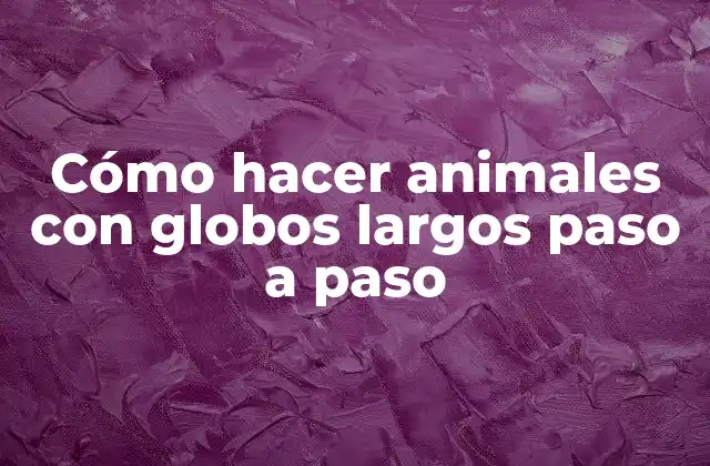 Cómo Hacer Animales con Globos Largos Paso a Paso