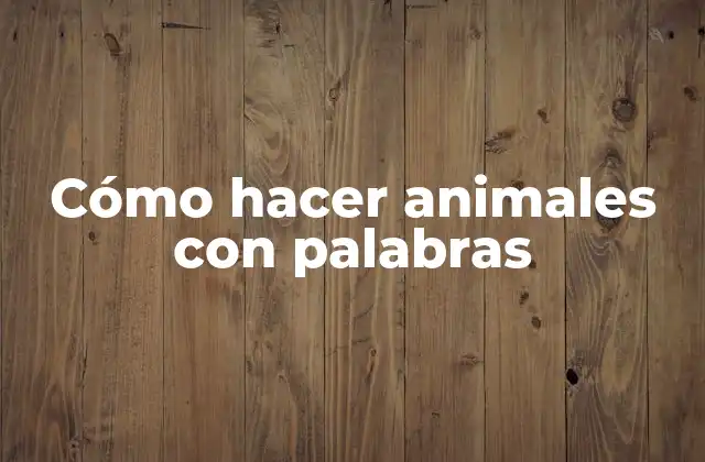 Cómo Hacer Animales con Palabras