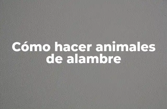 Cómo Hacer Animales de Alambre 2 Cómo hacer animales de alambre